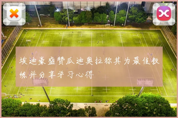埃迪豪盛赞瓜迪奥拉称其为最佳教练并分享学习心得