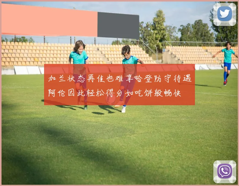 加兰状态再佳也难享哈登防守待遇阿伦因此轻松得分如吃饼般畅快