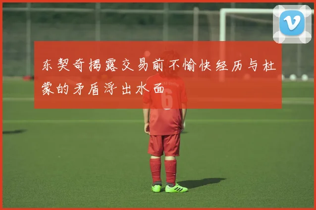 东契奇揭露交易前不愉快经历与杜蒙的矛盾浮出水面