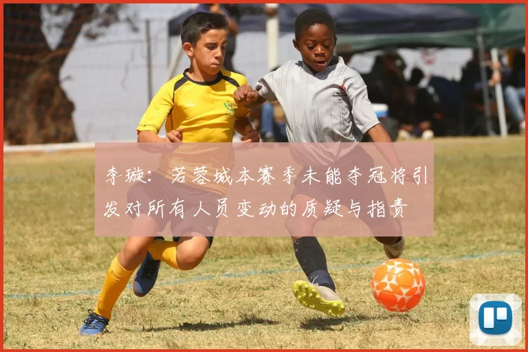 李璇：若蓉城本赛季未能夺冠将引发对所有人员变动的质疑与指责