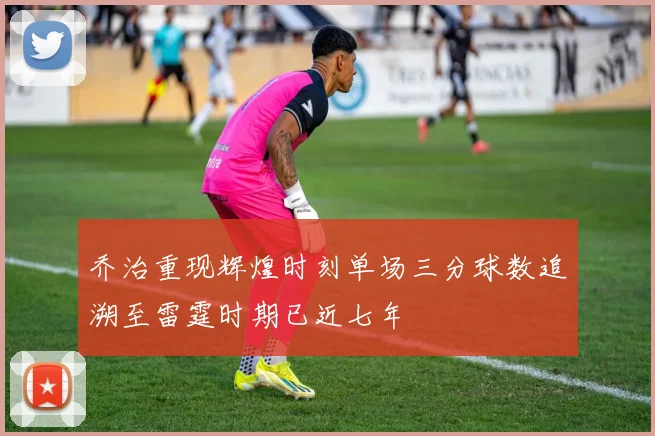 乔治重现辉煌时刻单场三分球数追溯至雷霆时期已近七年