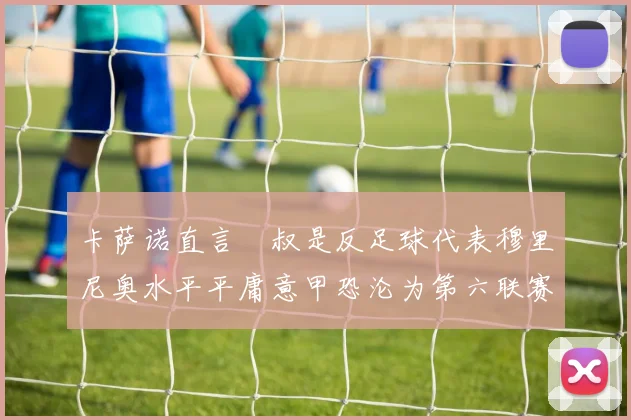 卡萨诺直言囧叔是反足球代表穆里尼奥水平平庸意甲恐沦为第六联赛